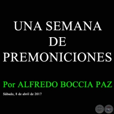 UNA SEMANA DE PREMONICIONES - Por ALFREDO BOCCIA PAZ - Sbado, 8 de abril de 2017
